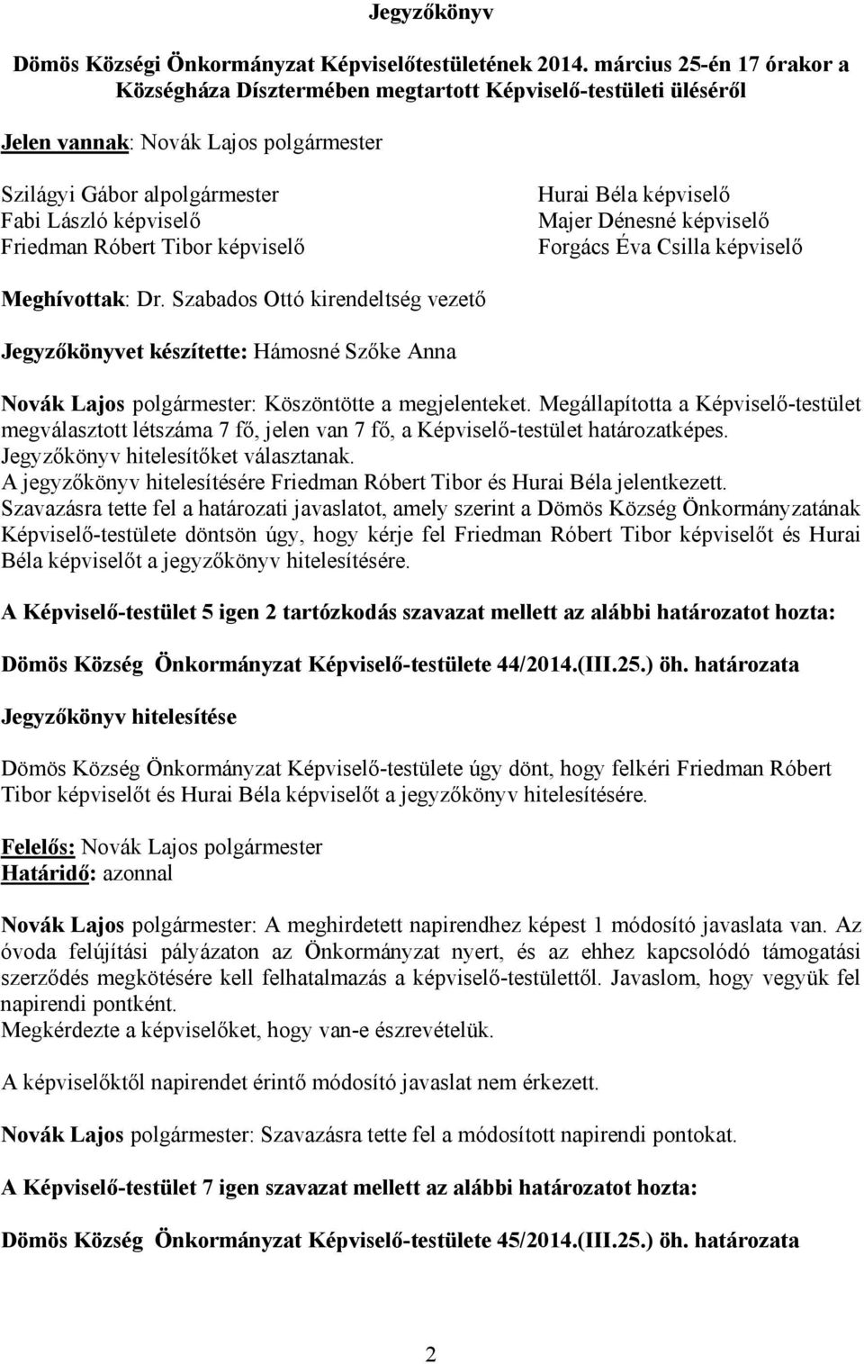 Tibor képviselő Hurai Béla képviselő Majer Dénesné képviselő Forgács Éva Csilla képviselő Meghívottak: Dr.