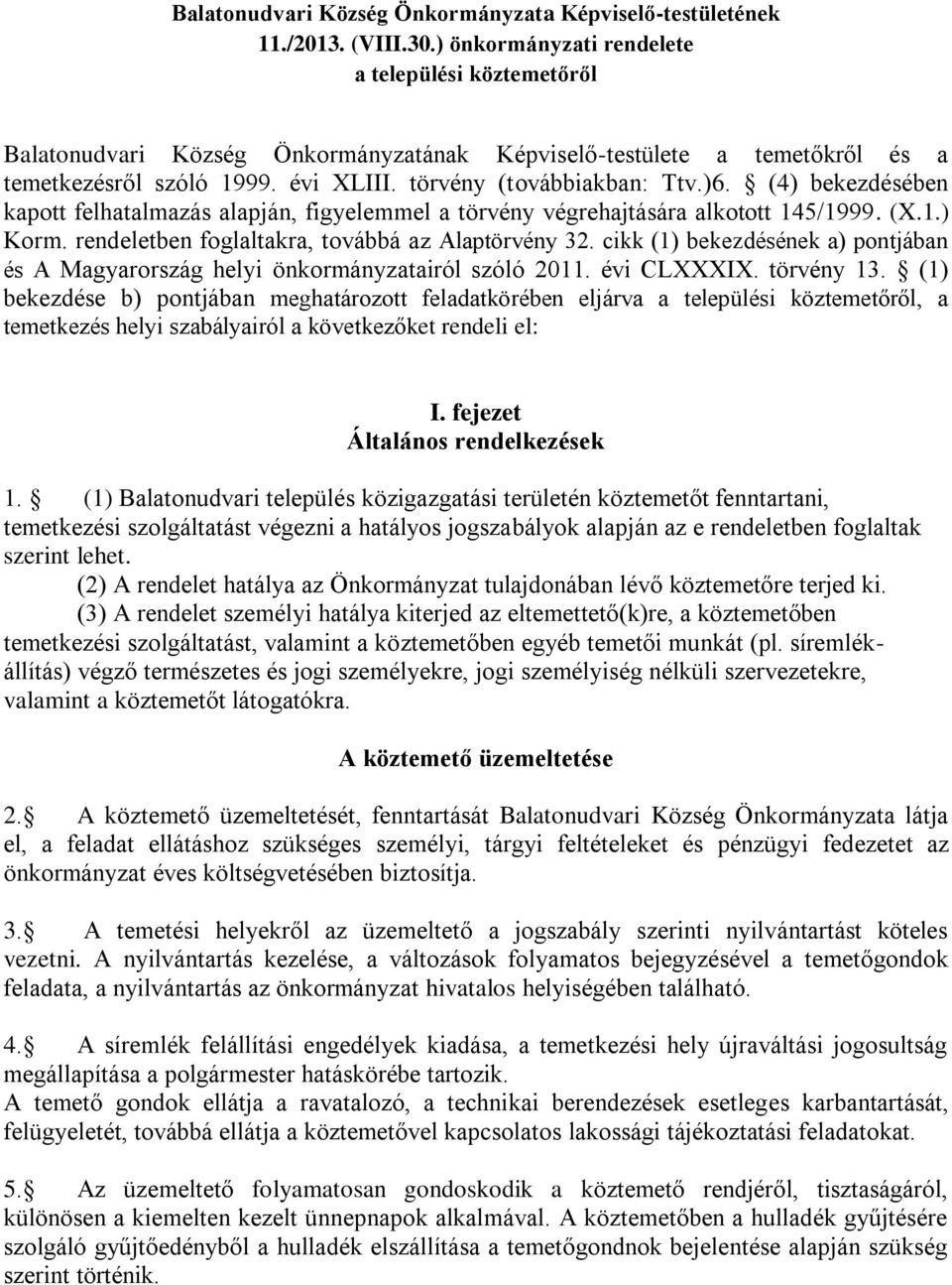 (4) bekezdésében kapott felhatalmazás alapján, figyelemmel a törvény végrehajtására alkotott 145/1999. (X.1.) Korm. rendeletben foglaltakra, továbbá az Alaptörvény 32.