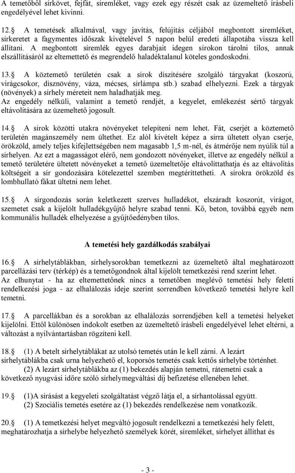 A megbontott síremlék egyes darabjait idegen sírokon tárolni tilos, annak elszállításáról az eltemettető és megrendelő haladéktalanul köteles gondoskodni. 13.