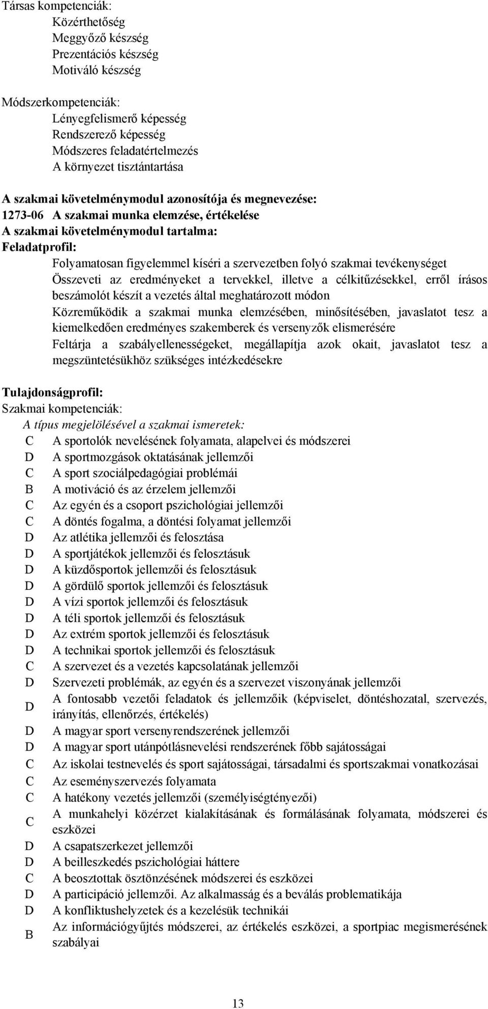 a szervezetben folyó szakmai tevékenységet Összeveti az eredményeket a tervekkel, illetve a célkitűzésekkel, erről írásos beszámolót készít a vezetés által meghatározott módon Közreműködik a szakmai