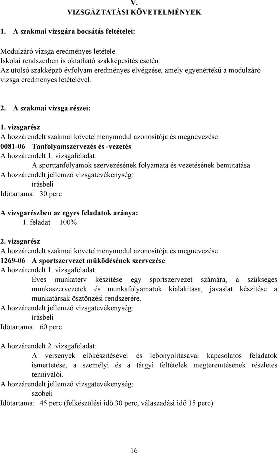 vizsgarész A hozzárendelt szakmai követelménymodul azonosítója és megnevezése: 0081-06 Tanfolyamszervezés és -vezetés A hozzárendelt 1.