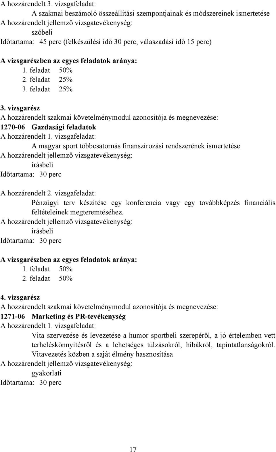 feladatok aránya: 1. feladat 50% 2. feladat 25% 3. feladat 25% 3. vizsgarész A hozzárendelt szakmai követelménymodul azonosítója és megnevezése: 1270-06 Gazdasági feladatok A hozzárendelt 1.