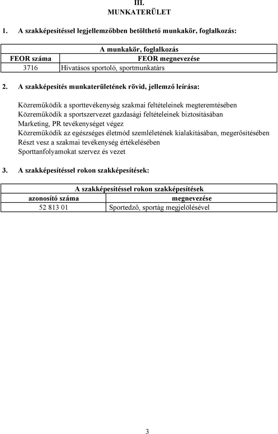 biztosításában Marketing, PR tevékenységet végez Közreműködik az egészséges életmód szemléletének kialakításában, megerősítésében Részt vesz a szakmai tevékenység értékelésében
