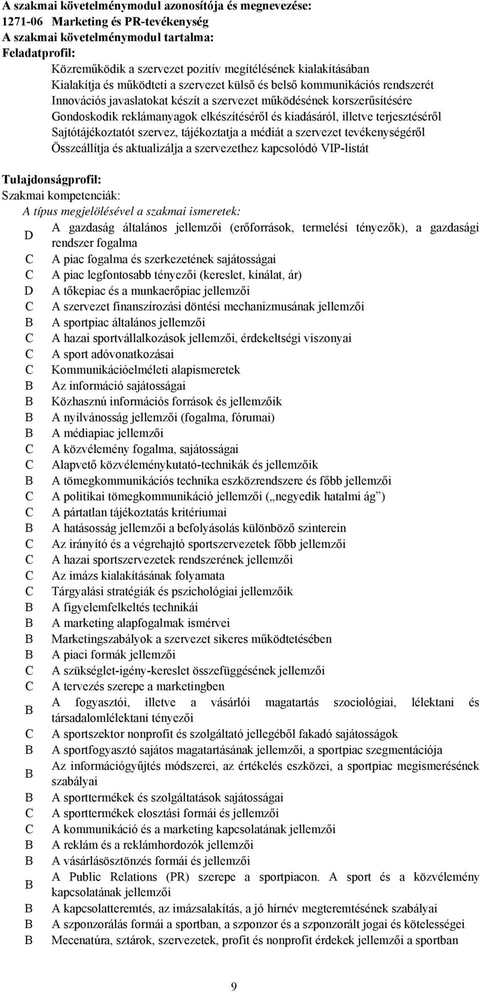 elkészítéséről és kiadásáról, illetve terjesztéséről Sajtótájékoztatót szervez, tájékoztatja a médiát a szervezet tevékenységéről Összeállítja és aktualizálja a szervezethez kapcsolódó VIP-listát