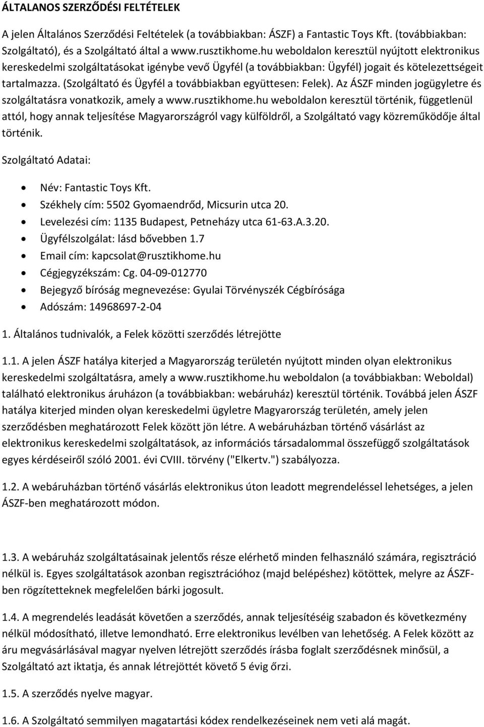 (Szolgáltató és Ügyfél a továbbiakban együttesen: Felek). Az ÁSZF minden jogügyletre és szolgáltatásra vonatkozik, amely a www.rusztikhome.