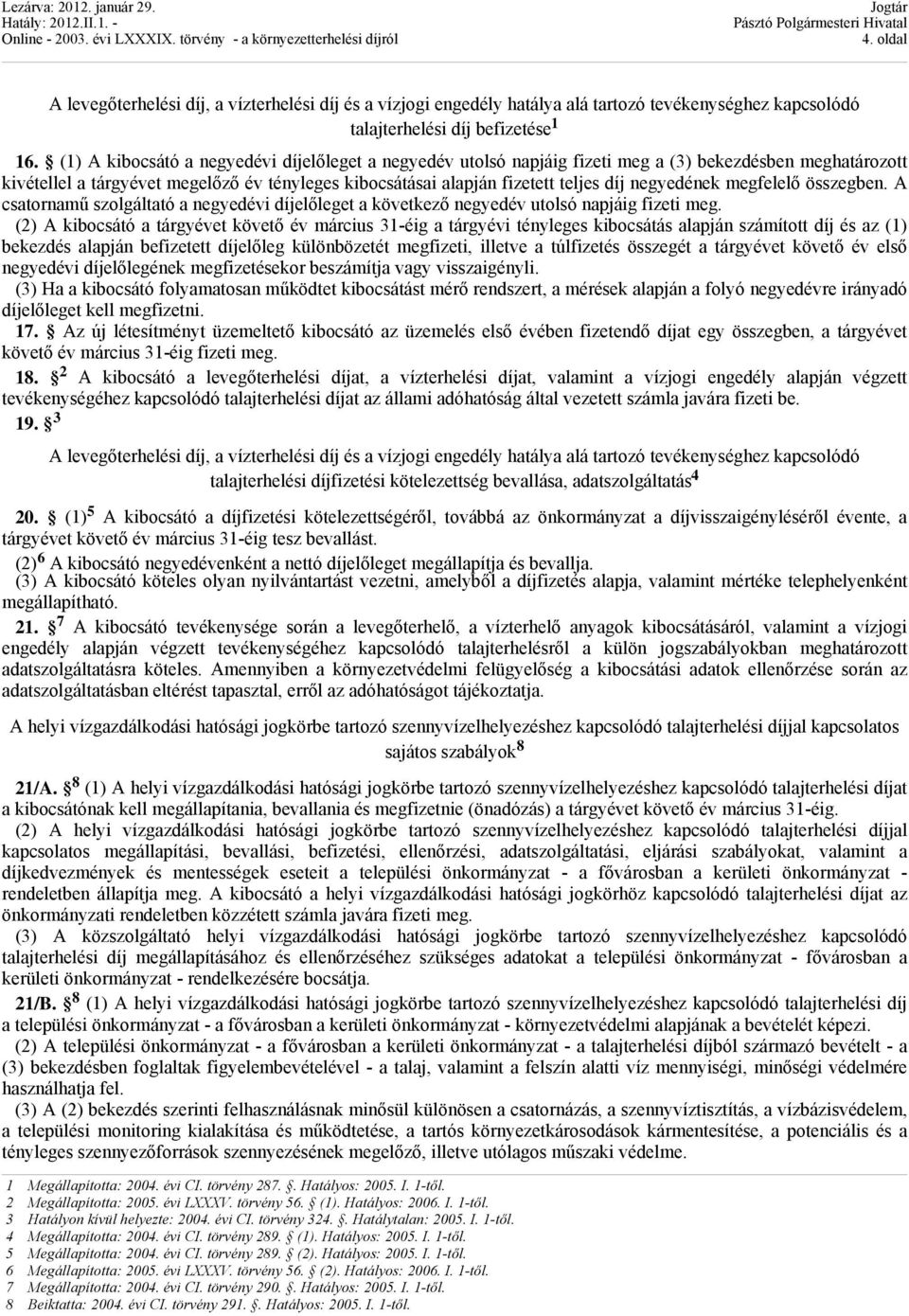 negyedének megfelelő összegben. A csatornamű szolgáltató a negyedévi díjelőleget a következő negyedév utolsó napjáig fizeti meg.
