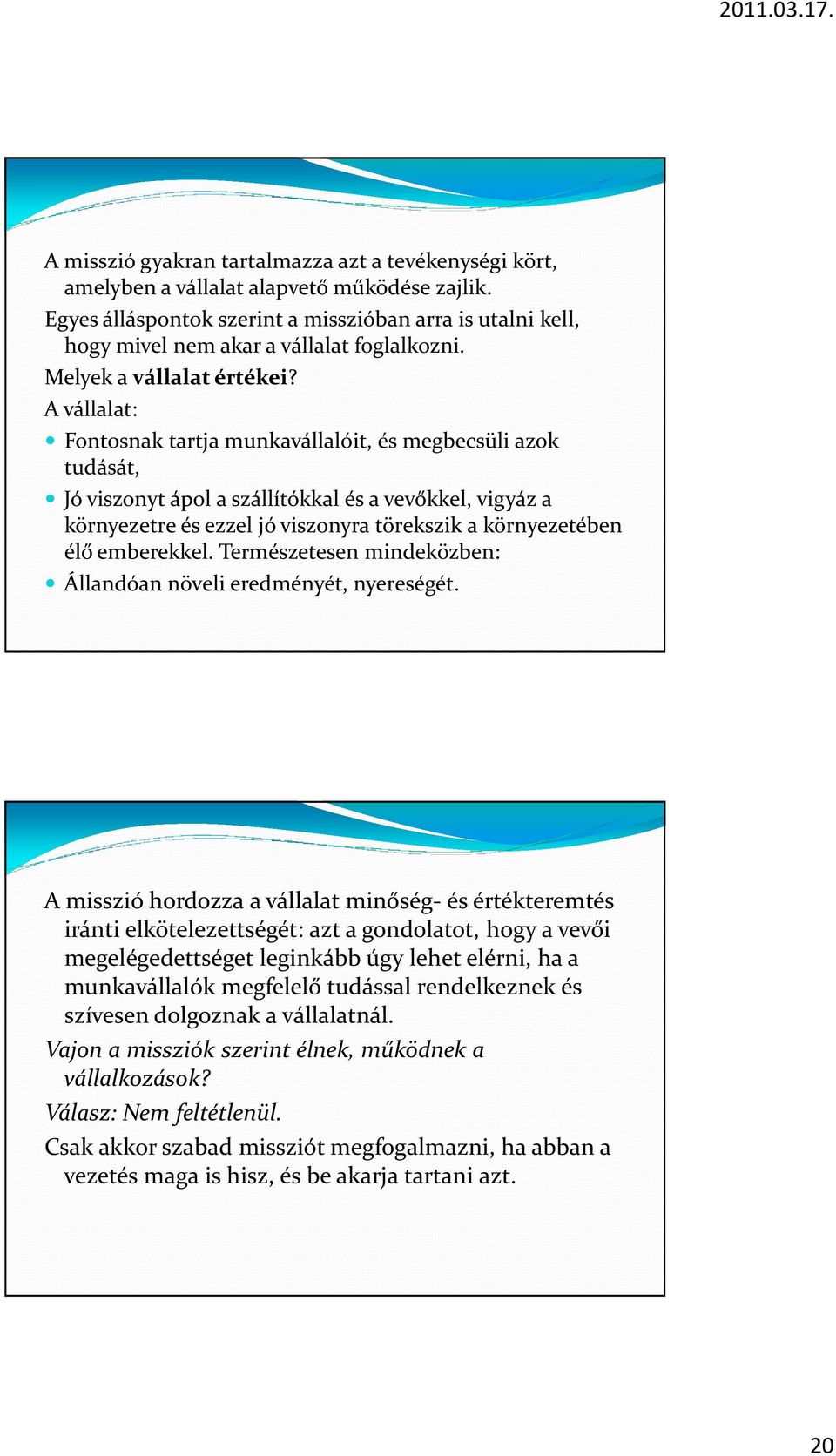 A vállalat: Fontosnak tartja munkavállalóit, és megbecsüli azok tudását, Jó viszonyt ápol a szállítókkal és a vevőkkel, vigyáz a környezetre és ezzel jó viszonyra törekszik a környezetében élő