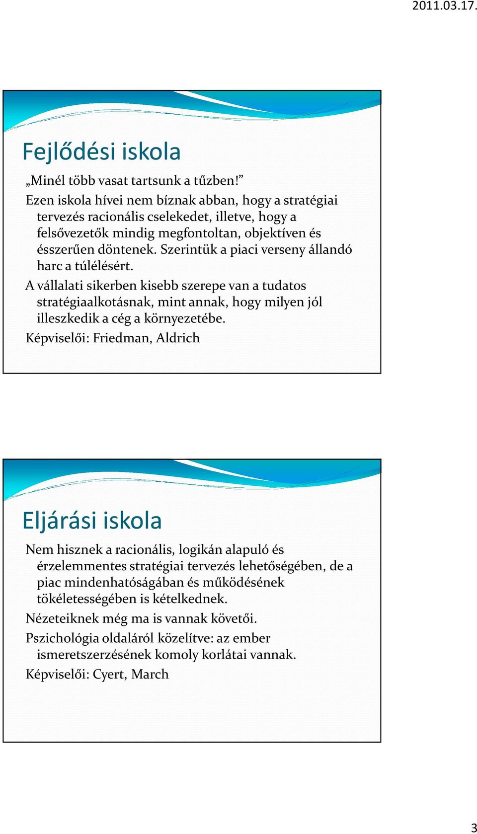 Szerintük a piaci verseny állandó harc a túlélésért. A vállalati sikerben kisebb szerepe van a tudatos stratégiaalkotásnak, mint annak, hogy milyen jól illeszkedik a cég a környezetébe.