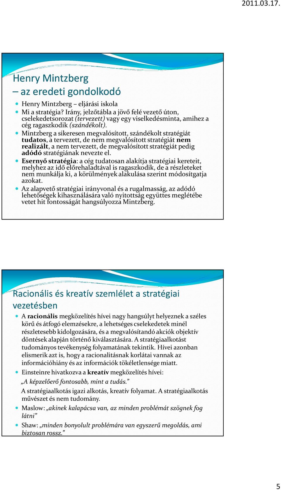 Mintzberga sikeresen megvalósított, szándékolt stratégiát tudatos, a tervezett, de nem megvalósított stratégiát nem realizált, a nem tervezett, de megvalósított stratégiát pedig adódóstratégiának