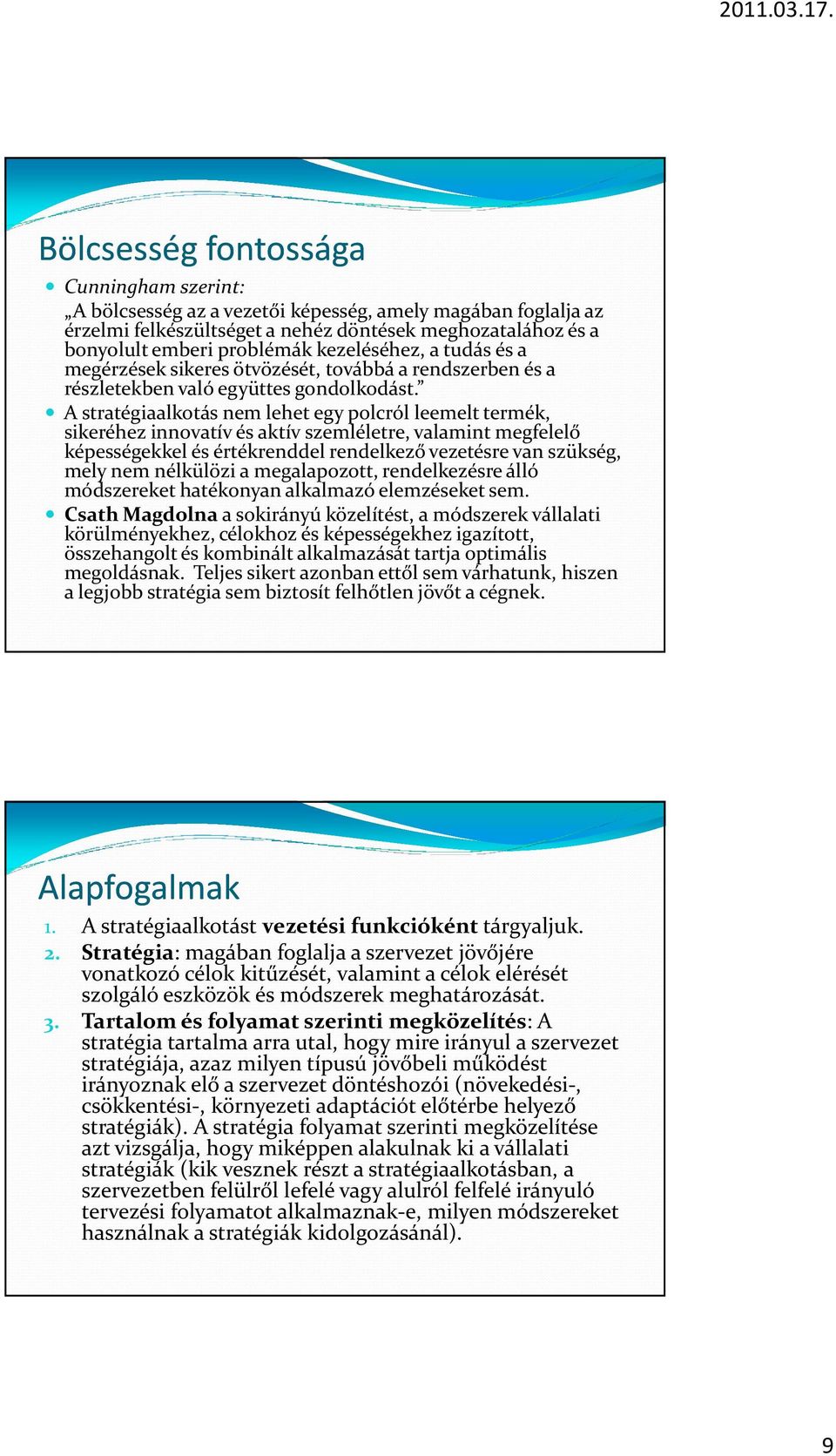 A stratégiaalkotás nem lehet egy polcról leemelt termék, sikeréhez innovatív és aktív szemléletre, valamint megfelelő képességekkel és értékrenddel rendelkező vezetésre van szükség, mely nem