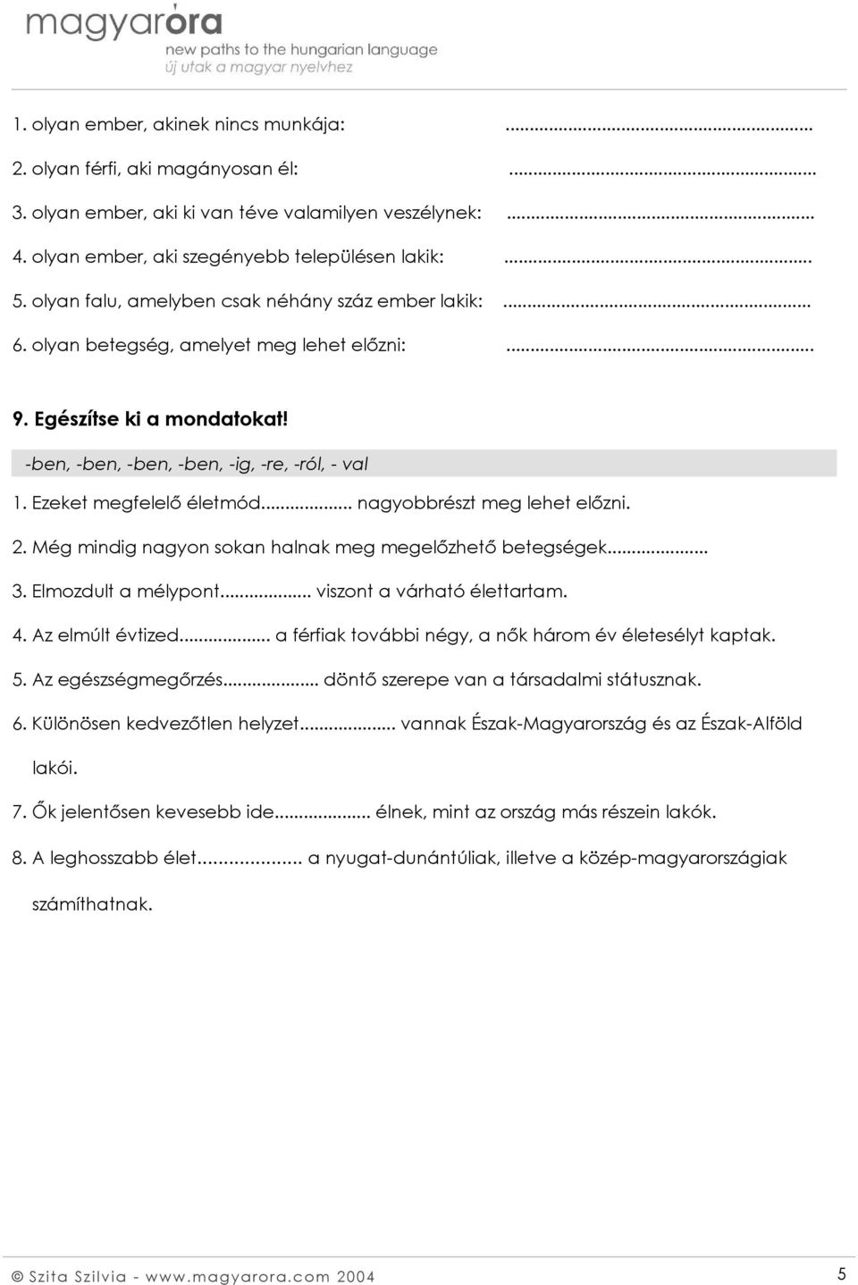 Ezeket megfelelő életmód... nagyobbrészt meg lehet előzni. 2. Még mindig nagyon sokan halnak meg megelőzhető betegségek... 3. Elmozdult a mélypont... viszont a várható élettartam. 4.