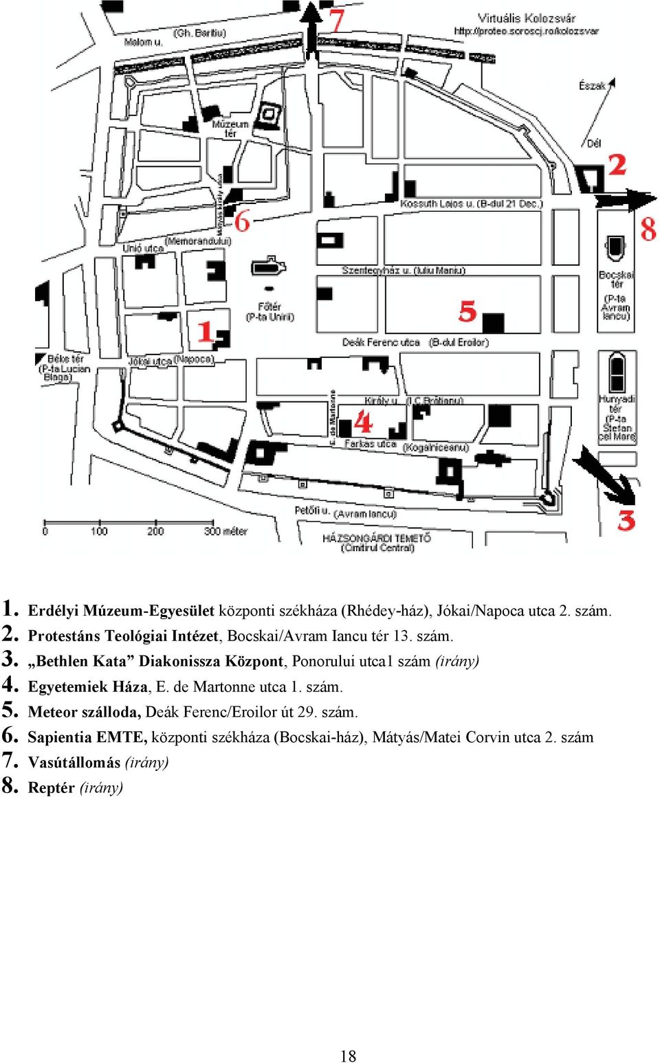 Bethlen Kata Diakonissza Központ, Ponorului utca1 szám (irány) 4. Egyetemiek Háza, E. de Martonne utca 1. szám. 5.