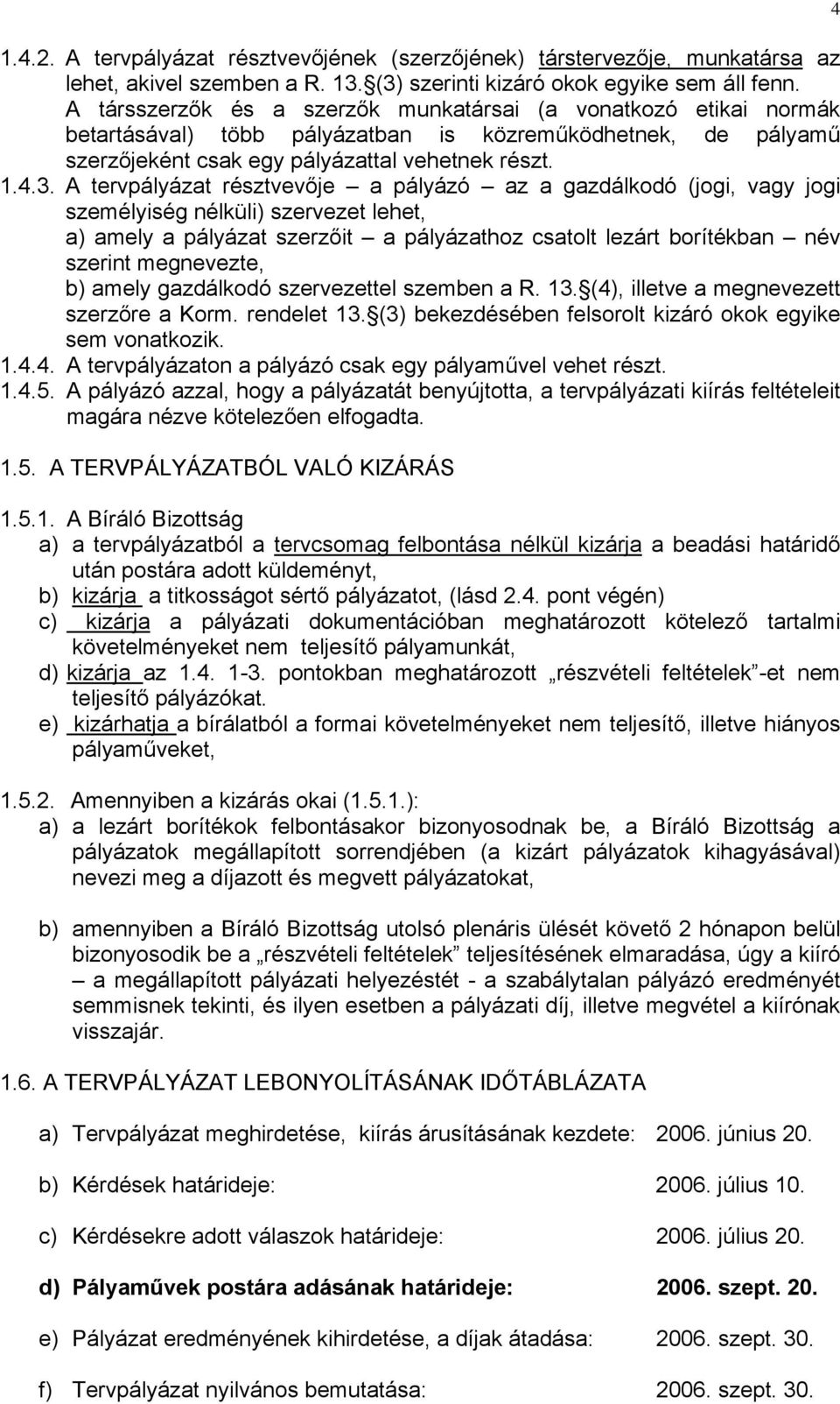 A tervpályázat résztvevője a pályázó az a gazdálkodó (jogi, vagy jogi személyiség nélküli) szervezet lehet, a) amely a pályázat szerzőit a pályázathoz csatolt lezárt borítékban név szerint