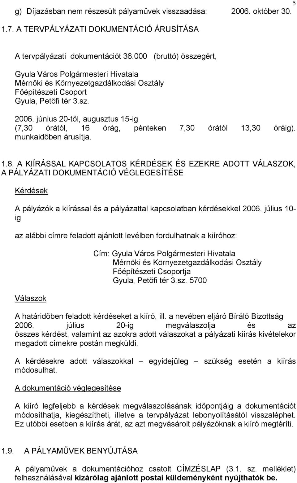 június 20-től, augusztus 15-ig (7,30 órától, 16 órág, pénteken 7,30 órától 13,30 óráig). munkaidőben árusítja. 1.8.