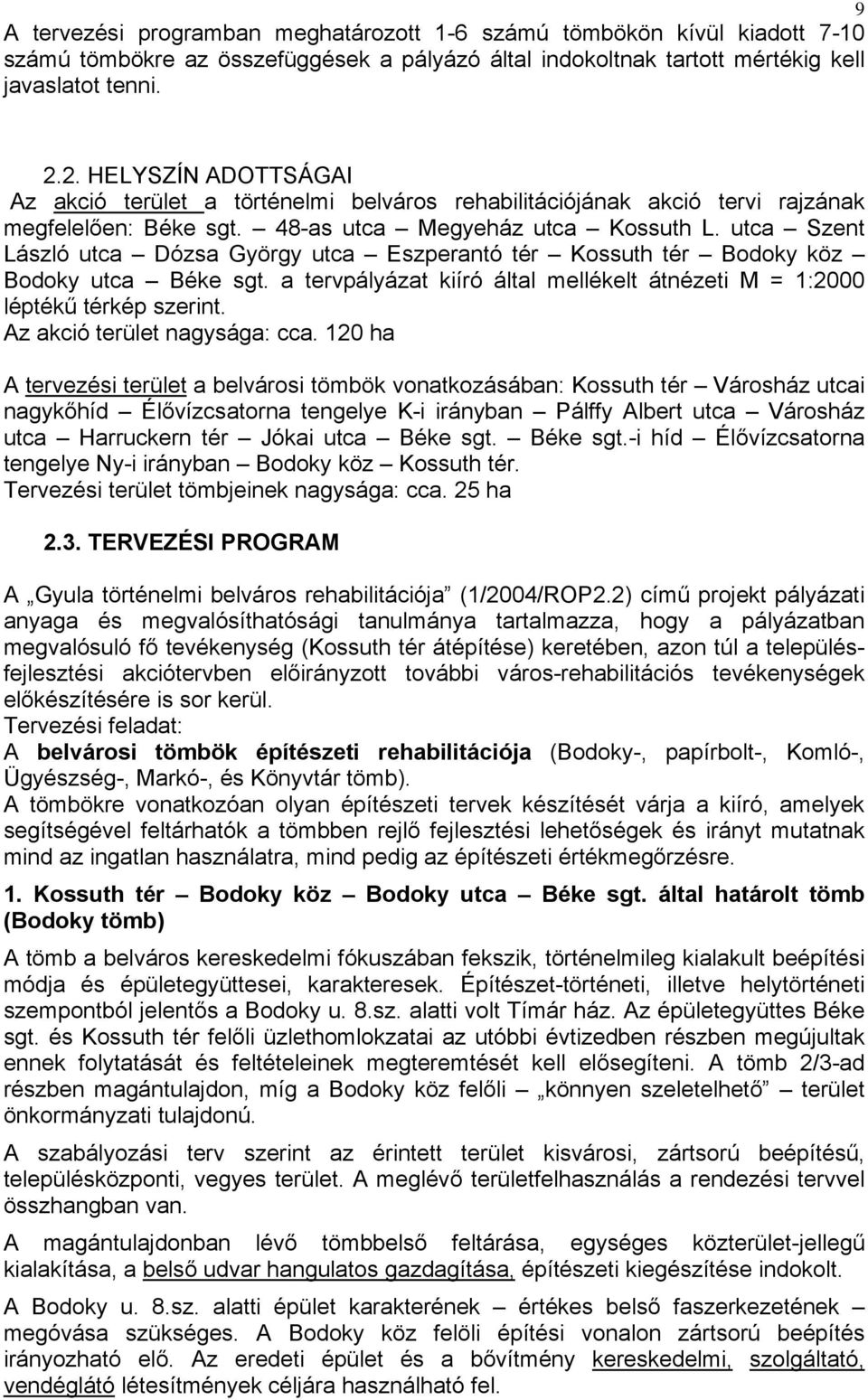 utca Szent László utca Dózsa György utca Eszperantó tér Kossuth tér Bodoky köz Bodoky utca Béke sgt. a tervpályázat kiíró által mellékelt átnézeti M = 1:2000 léptékű térkép szerint.