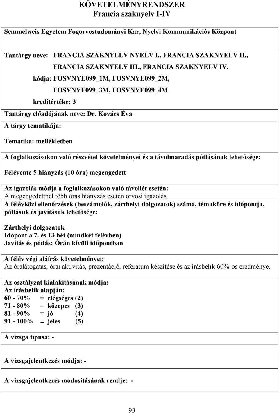 Kovács Éva A tárgy tematikája: Tematika: mellékletben A foglalkozásokon való részvétel követelményei és a távolmaradás pótlásának lehetősége: Félévente 5 hiányzás (10 óra) megengedett Az igazolás