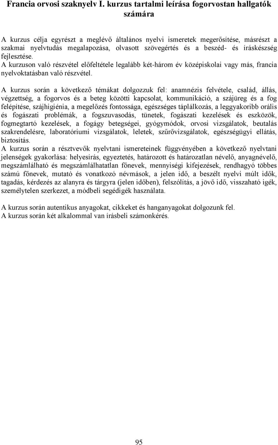 beszéd- és íráskészség fejlesztése. A kurzuson való részvétel előfeltétele legalább két-három év középiskolai vagy más, francia nyelvoktatásban való részvétel.