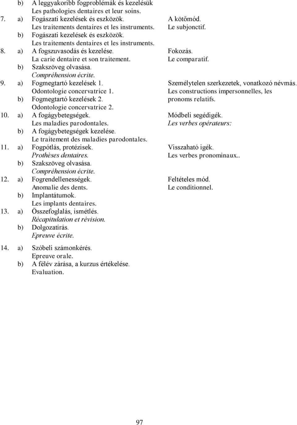 9. a) Fogmegtartó kezelések 1. Odontologie concervatrice 1. b) Fogmegtartó kezelések 2. Odontologie concervatrice 2. 10. a) A fogágybetegségek. Les maladies parodontales.