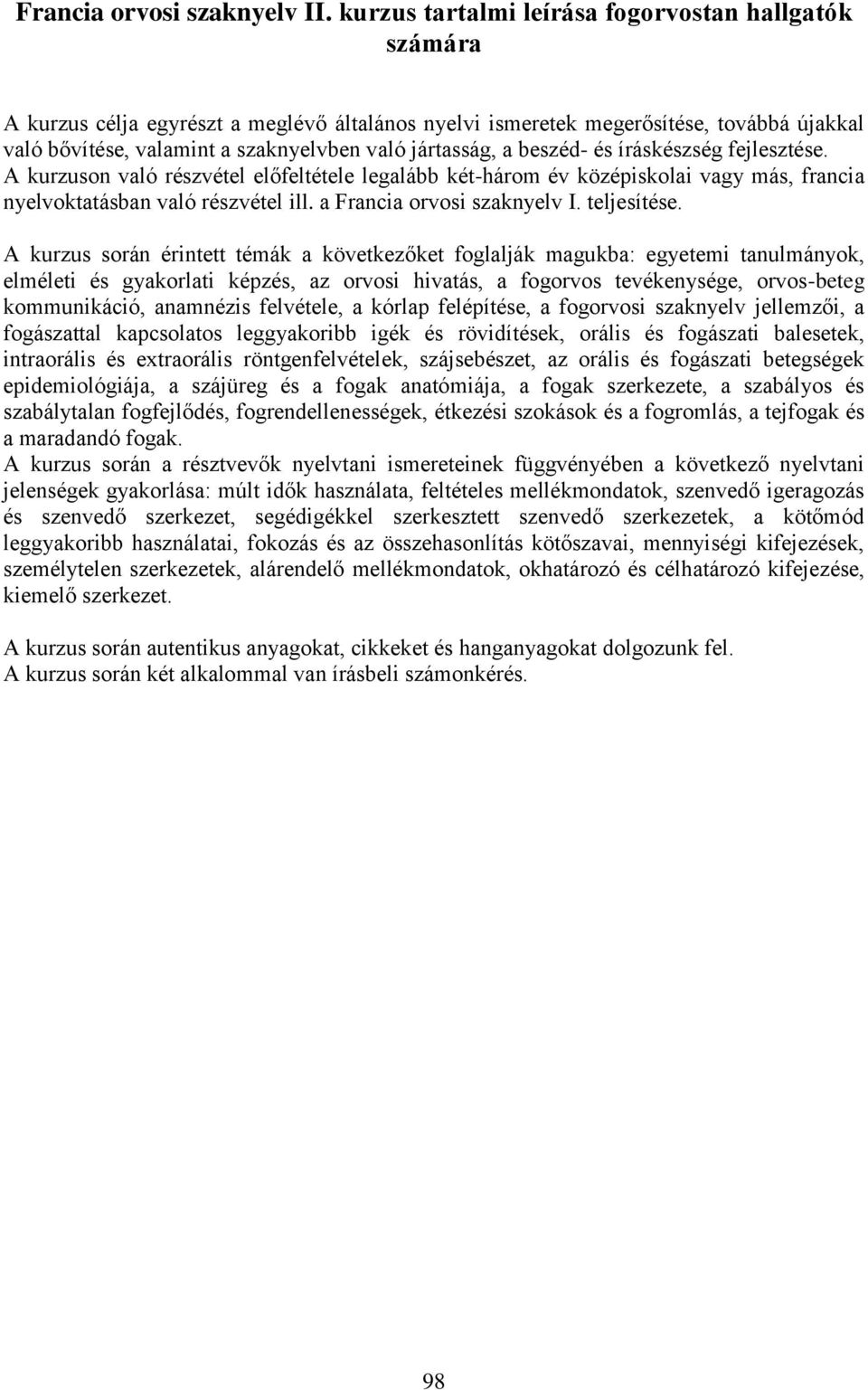 a beszéd- és íráskészség fejlesztése. A kurzuson való részvétel előfeltétele legalább két-három év középiskolai vagy más, francia nyelvoktatásban való részvétel ill. a Francia orvosi szaknyelv I.