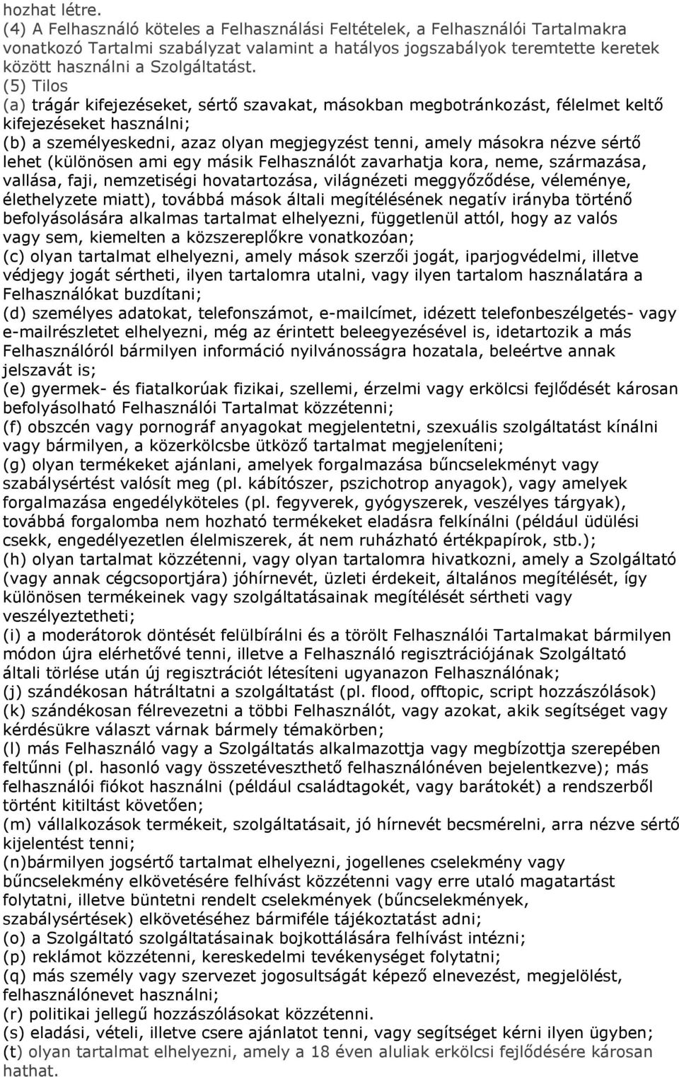 (5) Tilos (a) trágár kifejezéseket, sértő szavakat, másokban megbotránkozást, félelmet keltő kifejezéseket használni; (b) a személyeskedni, azaz olyan megjegyzést tenni, amely másokra nézve sértő