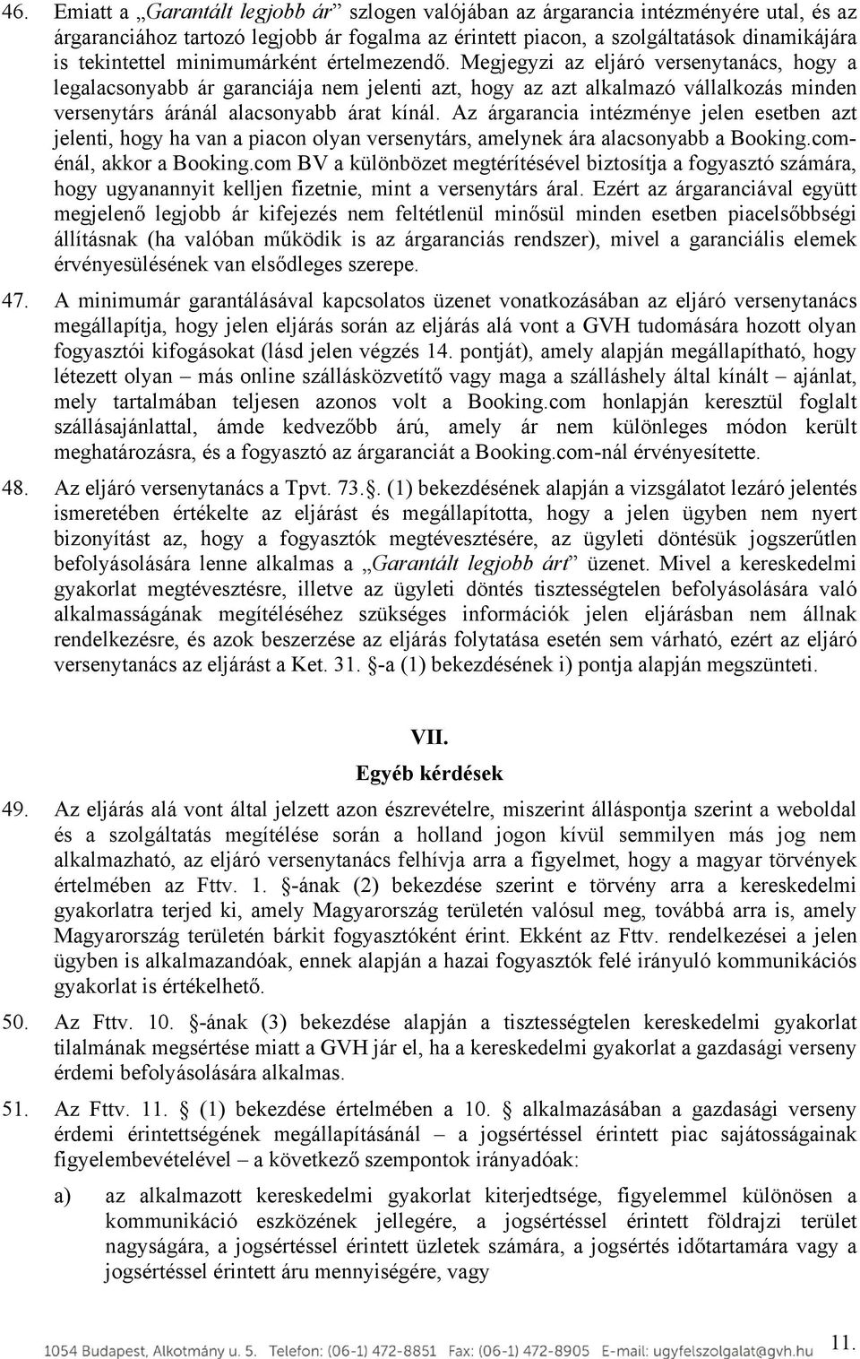 Az árgarancia intézménye jelen esetben azt jelenti, hogy ha van a piacon olyan versenytárs, amelynek ára alacsonyabb a Booking.coménál, akkor a Booking.