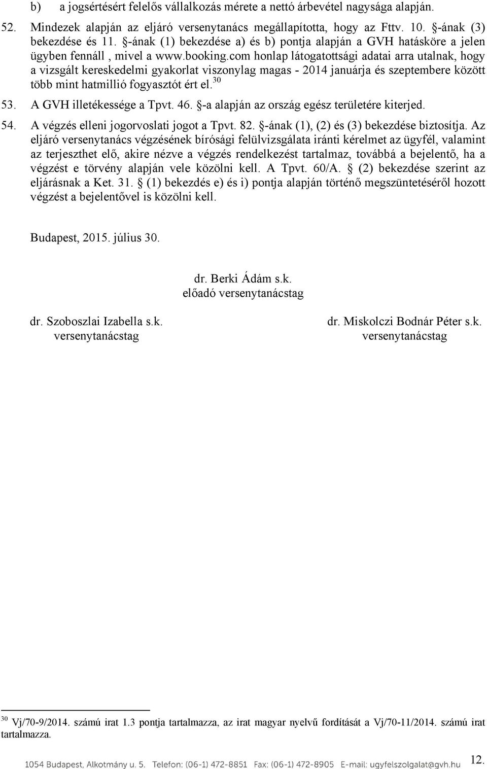 com honlap látogatottsági adatai arra utalnak, hogy a vizsgált kereskedelmi gyakorlat viszonylag magas - 2014 januárja és szeptembere között több mint hatmillió fogyasztót ért el. 30 53.