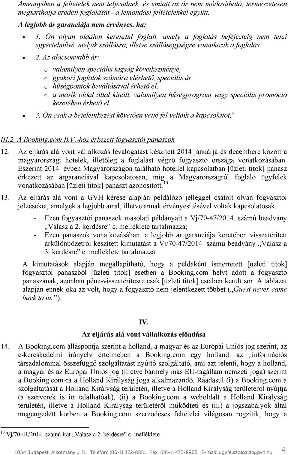 Az alacsonyabb ár: o valamilyen speciális tagság következménye, o gyakori foglalók számára elérhető, speciális ár, o hűségpontok beváltásával érhető el, o a másik oldal által kínált, valamilyen