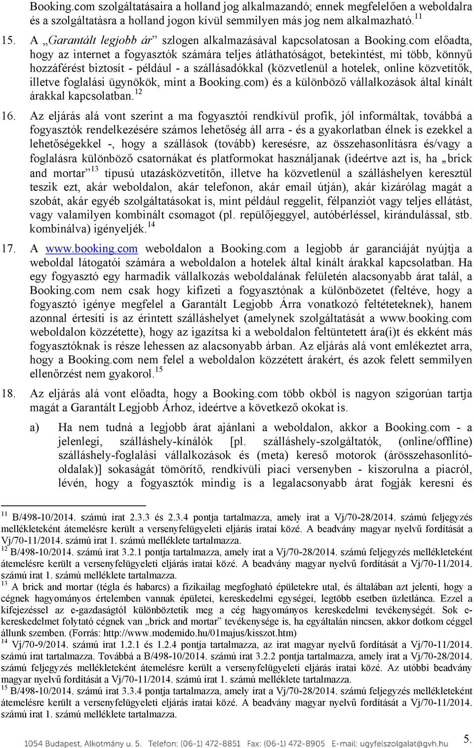 com előadta, hogy az internet a fogyasztók számára teljes átláthatóságot, betekintést, mi több, könnyű hozzáférést biztosít - például - a szállásadókkal (közvetlenül a hotelek, online közvetítők,