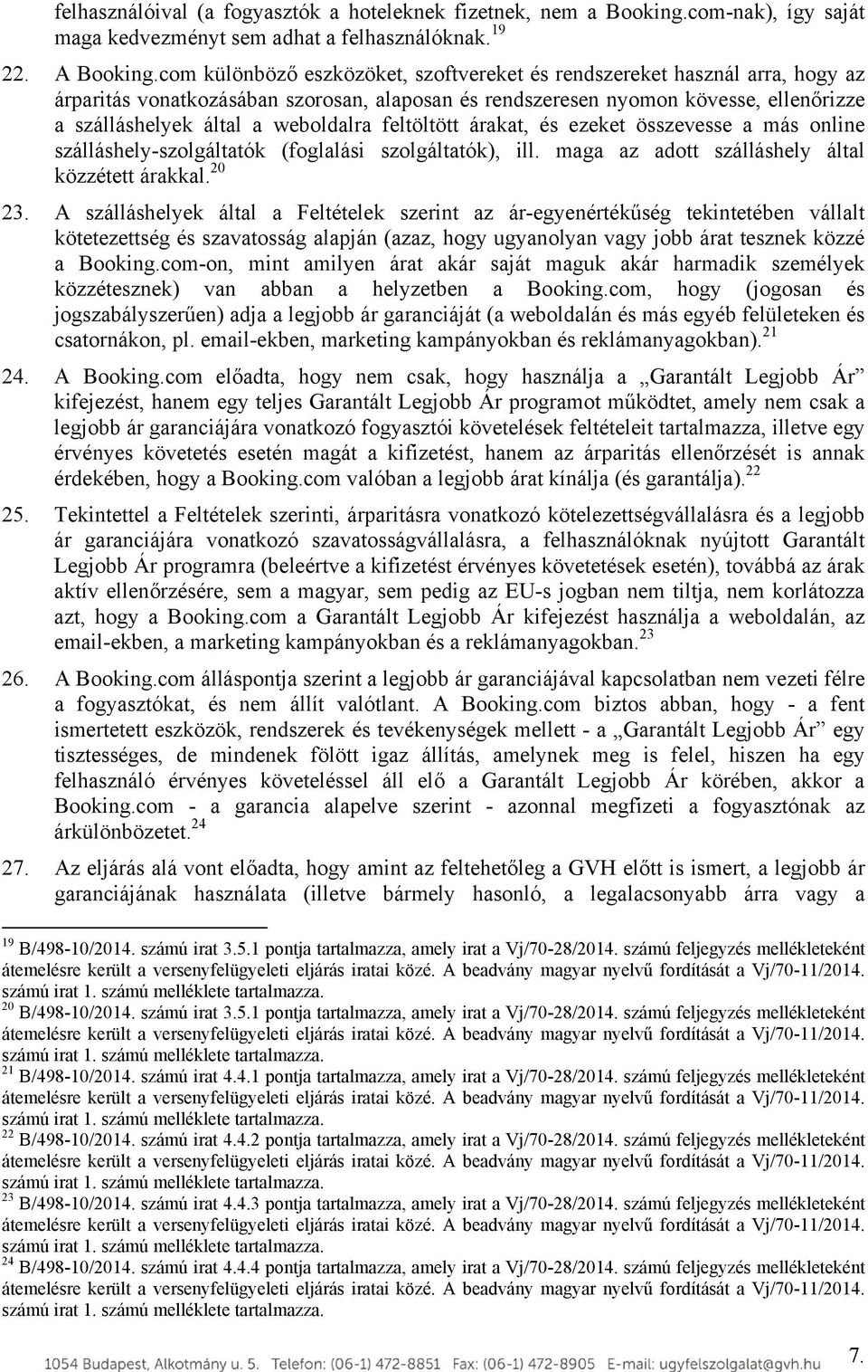 feltöltött árakat, és ezeket összevesse a más online szálláshely-szolgáltatók (foglalási szolgáltatók), ill. maga az adott szálláshely által közzétett árakkal. 20 23.