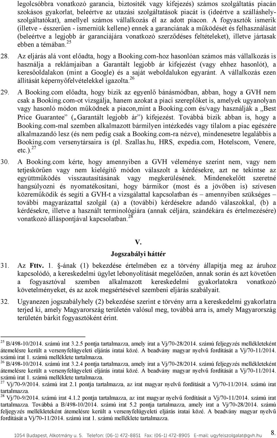 A fogyasztók ismerik (illetve - ésszerűen - ismerniük kellene) ennek a garanciának a működését és felhasználását (beleértve a legjobb ár garanciájára vonatkozó szerződéses feltételeket), illetve