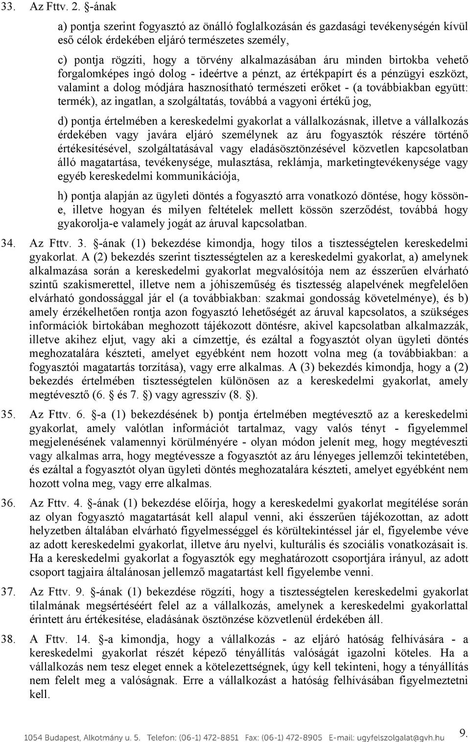 birtokba vehető forgalomképes ingó dolog - ideértve a pénzt, az értékpapírt és a pénzügyi eszközt, valamint a dolog módjára hasznosítható természeti erőket - (a továbbiakban együtt: termék), az