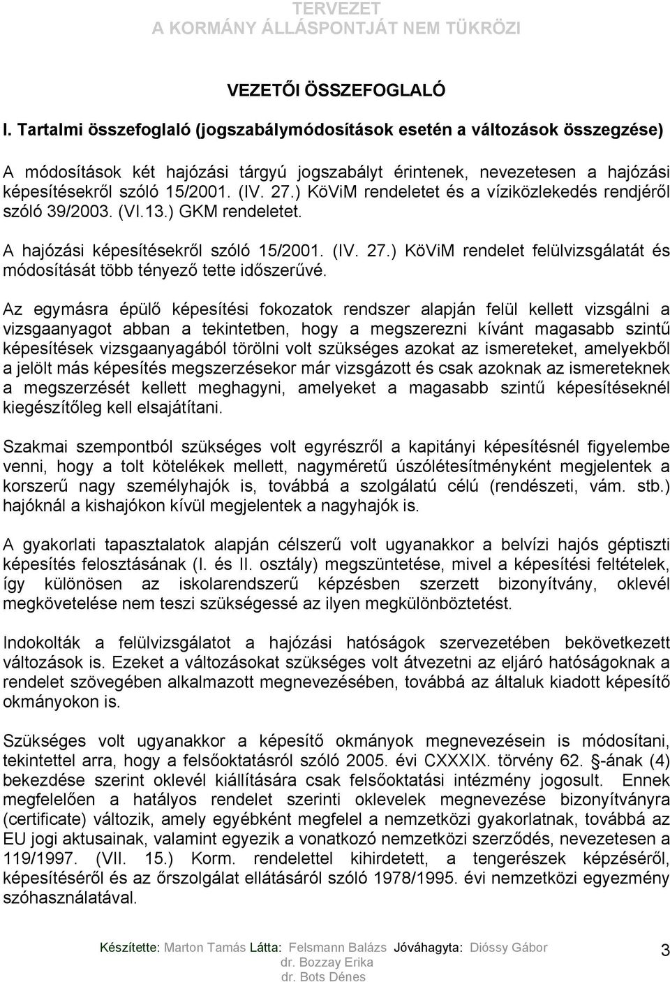 ) KöViM rendeletet és a víziközlekedés rendjéről szóló 39/2003. (VI.13.) GKM rendeletet. A hajózási képesítésekről szóló 15/2001. (IV. 27.