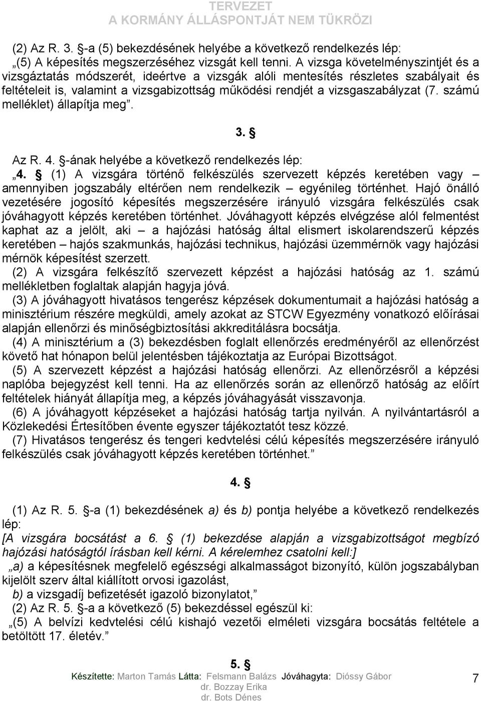 számú melléklet) állapítja meg. 3. Az R. 4. -ának helyébe a következő rendelkezés lép: 4.