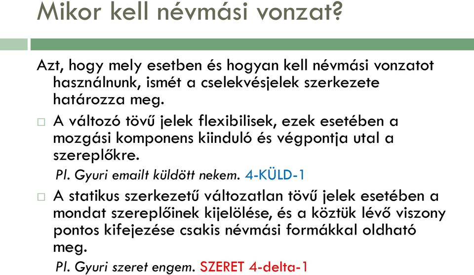 A változó tövű jelek flexibilisek, ezek esetében a mozgási komponens kiinduló és végpontja utal a szereplőkre. Pl.