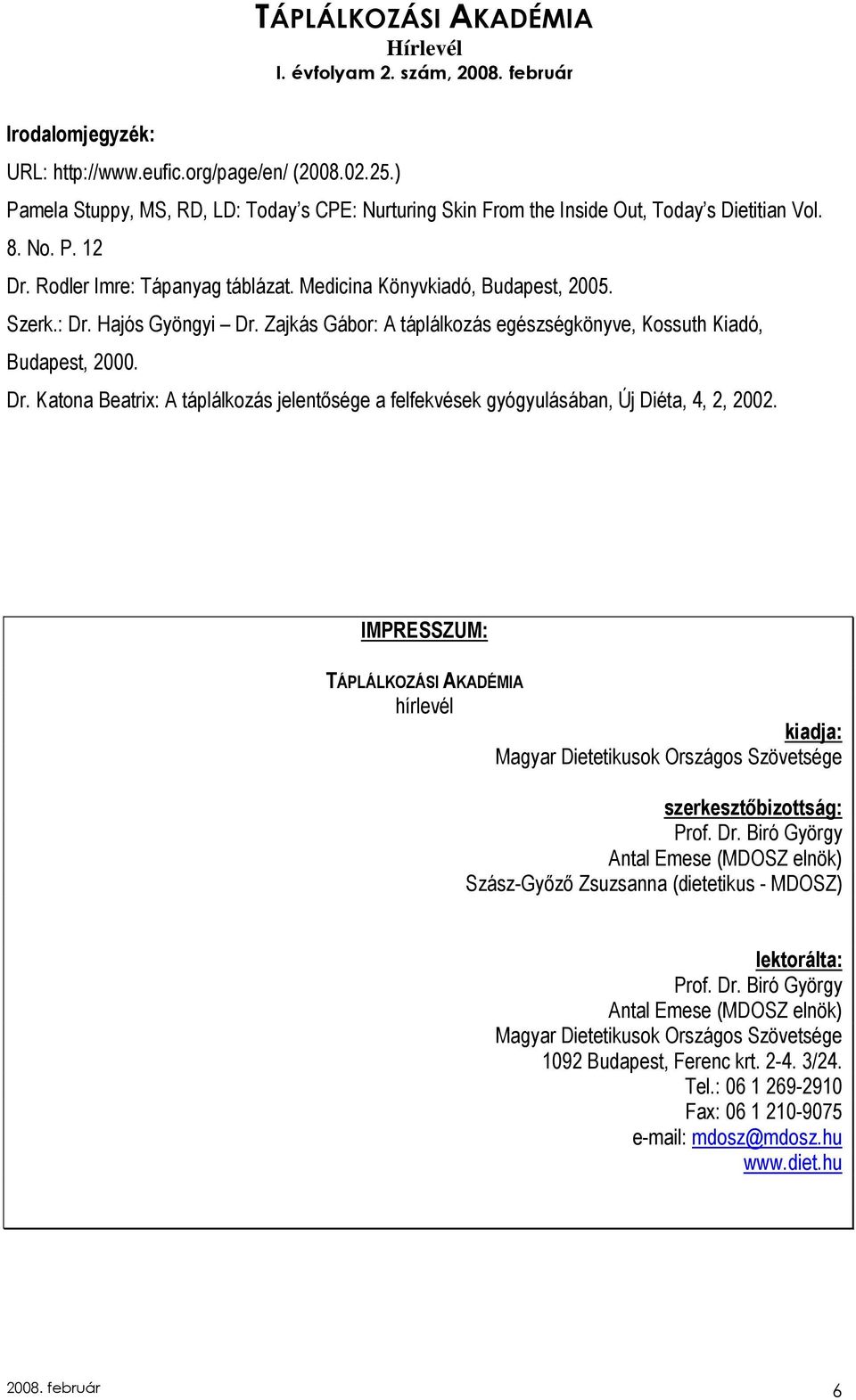 IMPRESSZUM: hírlevél kiadja: Magyar Dietetikusok Országos Szövetsége szerkesztıbizottság: Prof. Dr. Biró György Antal Emese (MDOSZ elnök) Szász-Gyızı Zsuzsanna (dietetikus - MDOSZ) lektorálta: Prof.