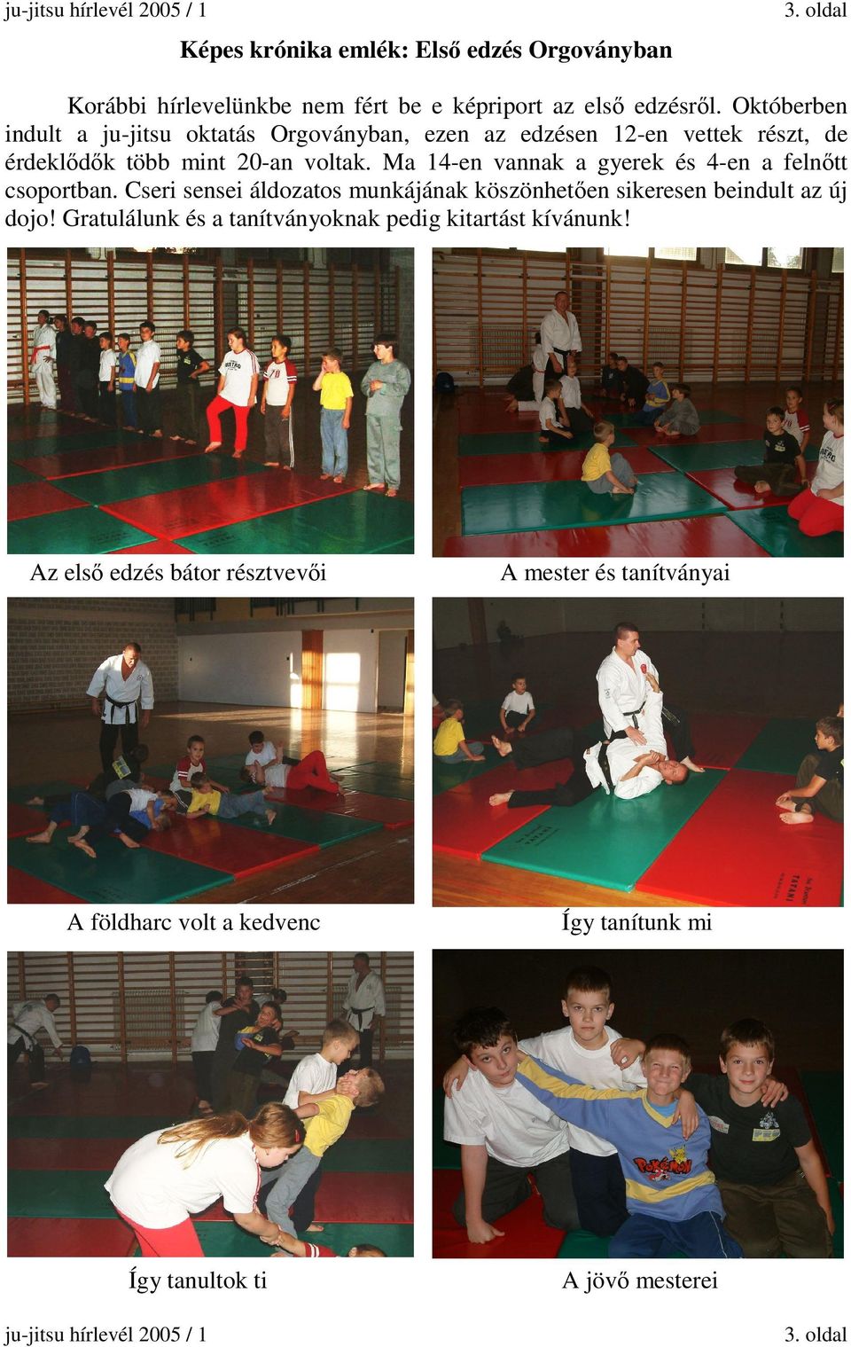 Ma 14-en vannak a gyerek és 4-en a felnőtt csoportban. Cseri sensei áldozatos munkájának köszönhetően sikeresen beindult az új dojo!