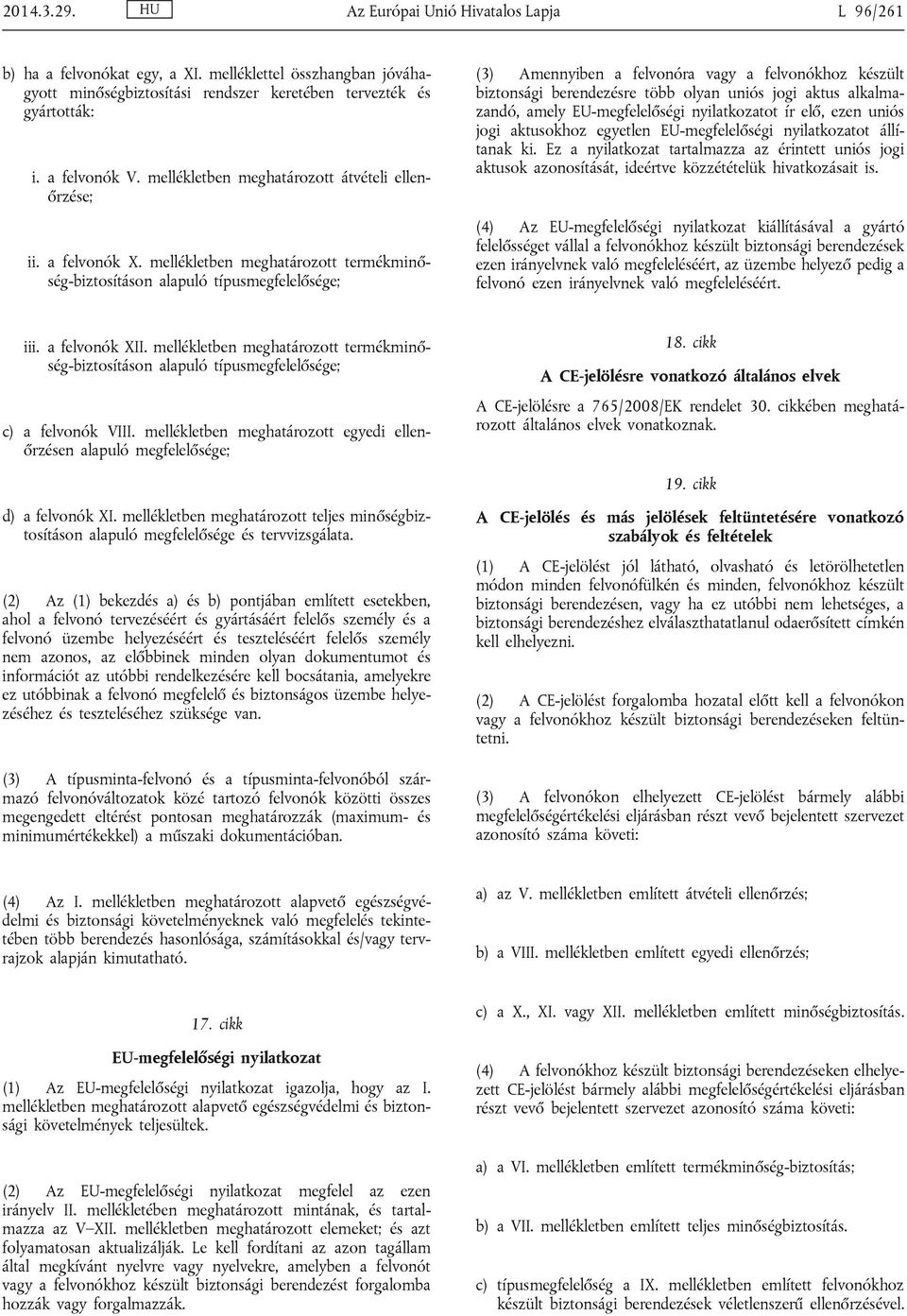 mellékletben meghatározott termékminőség-biztosításon alapuló típusmegfelelősége; (3) Amennyiben a felvonóra vagy a felvonókhoz készült biztonsági berendezésre több olyan uniós jogi aktus