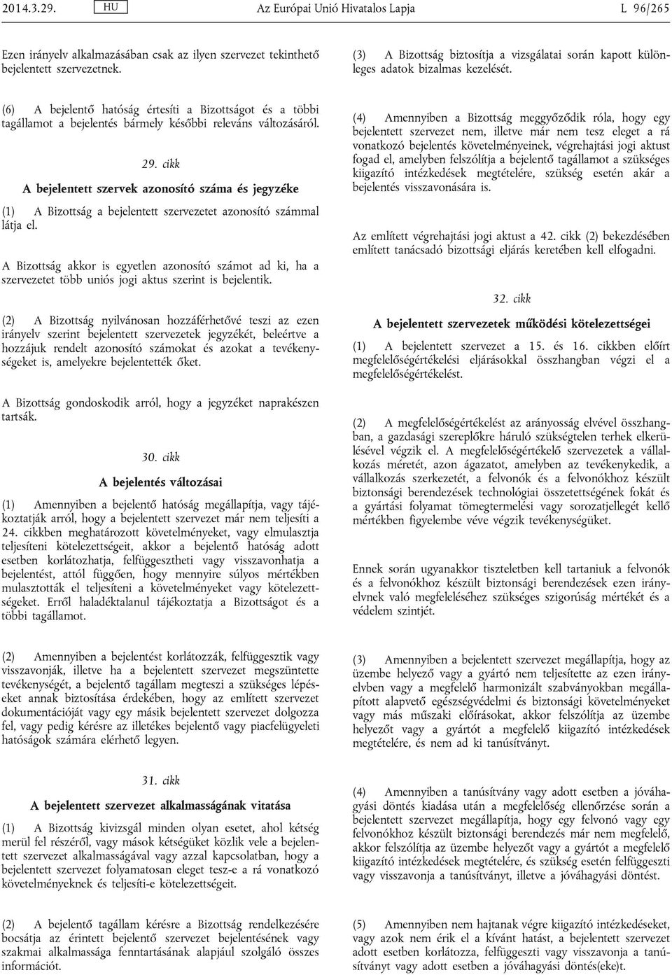 (6) A bejelentő hatóság értesíti a Bizottságot és a többi tagállamot a bejelentés bármely későbbi releváns változásáról. 29.