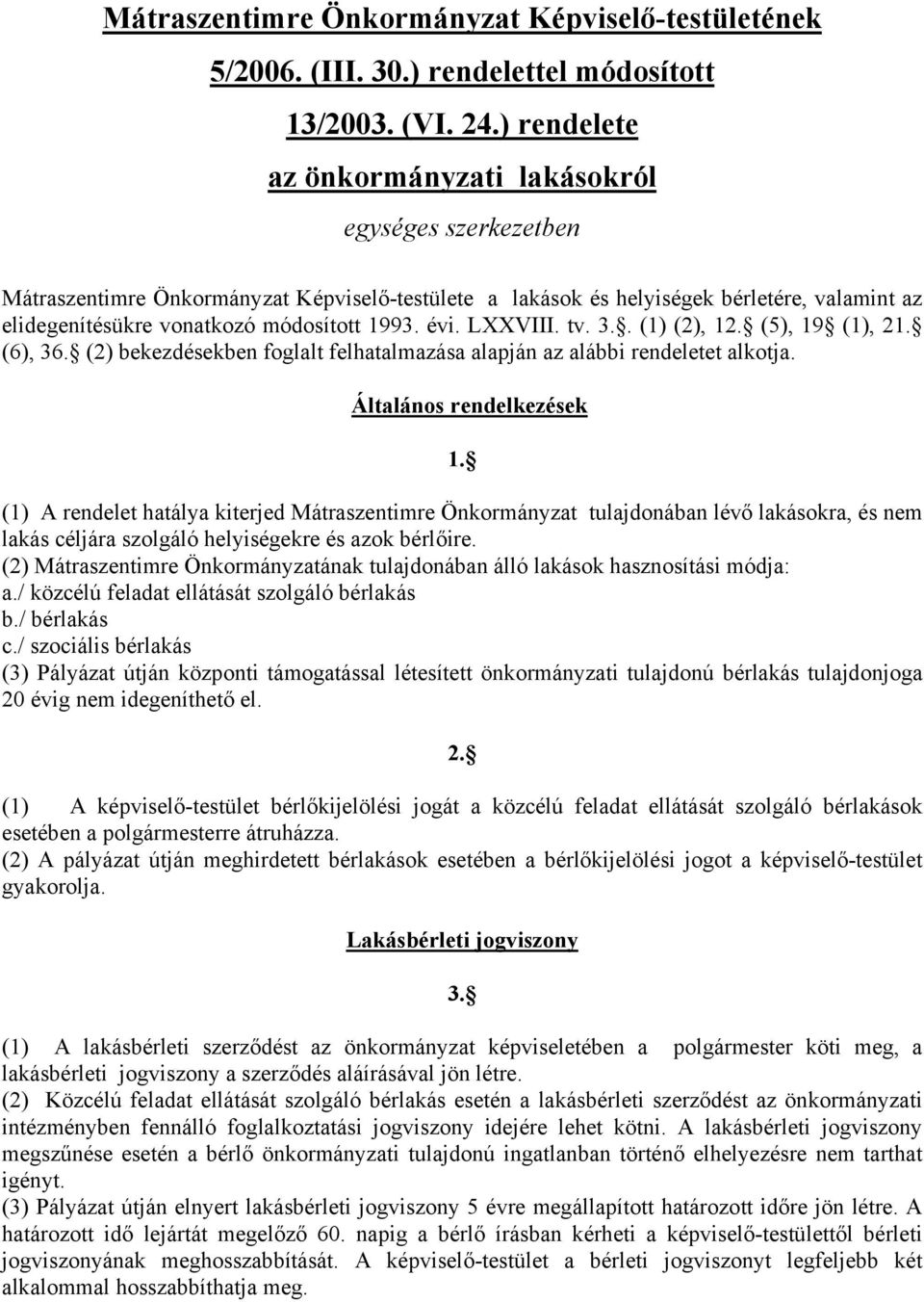 évi. LXXVIII. tv. 3.. (1) (2), 12. (5), 19 (1), 21. (6), 36. (2) bekezdésekben foglalt felhatalmazása alapján az alábbi rendeletet alkotja. Általános rendelkezések 1.