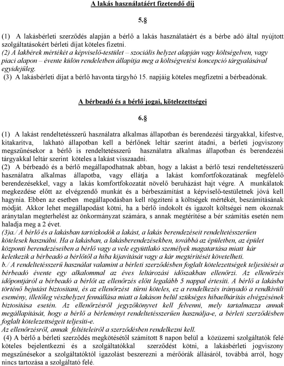 (3) A lakásbérleti díjat a bérlő havonta tárgyhó 15. napjáig köteles megfizetni a bérbeadónak. A bérbeadó és a bérlő jogai, kötelezettségei 6.