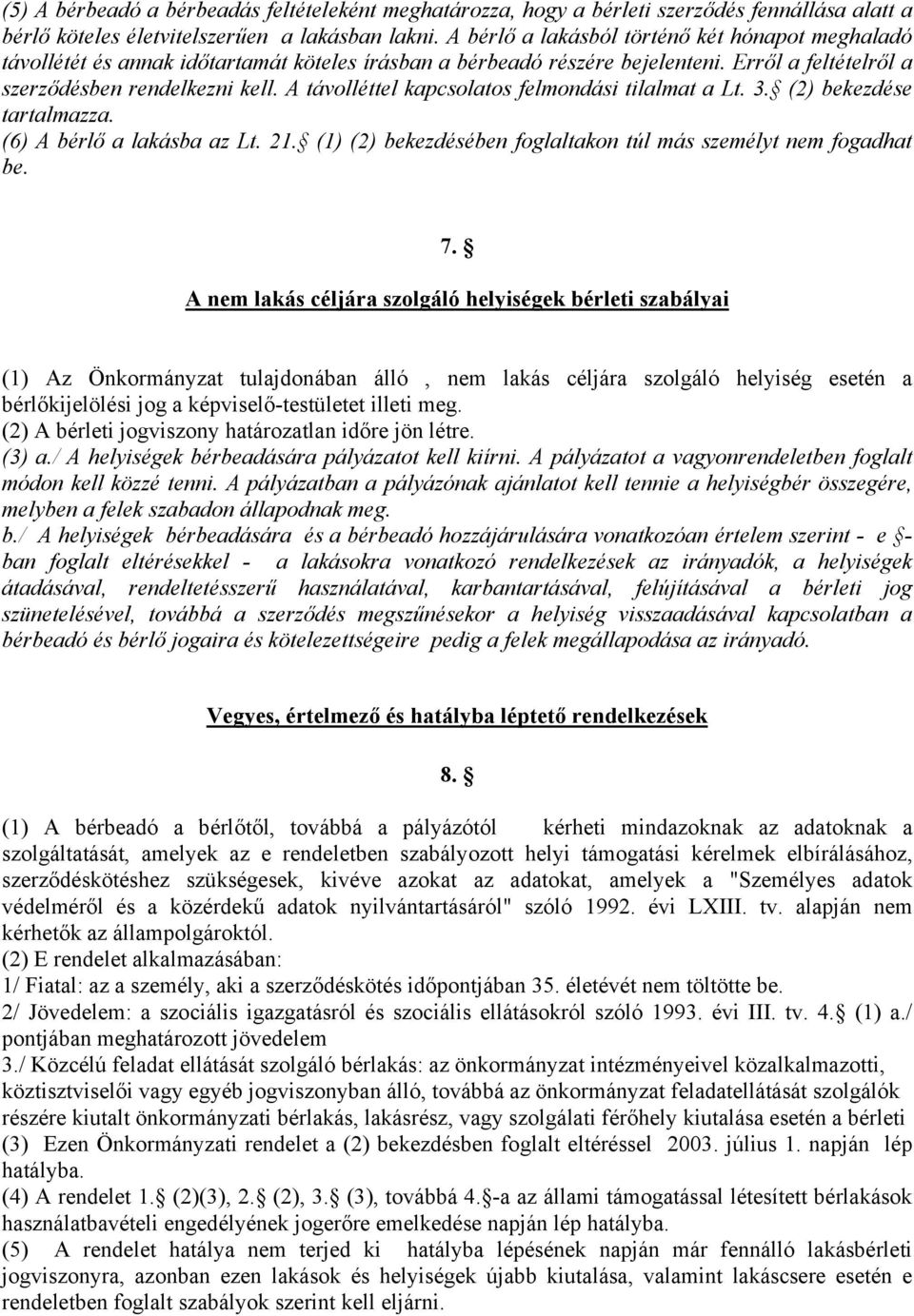 A távolléttel kapcsolatos felmondási tilalmat a Lt. 3. (2) bekezdése tartalmazza. (6) A bérlő a lakásba az Lt. 21. (1) (2) bekezdésében foglaltakon túl más személyt nem fogadhat be. 7.