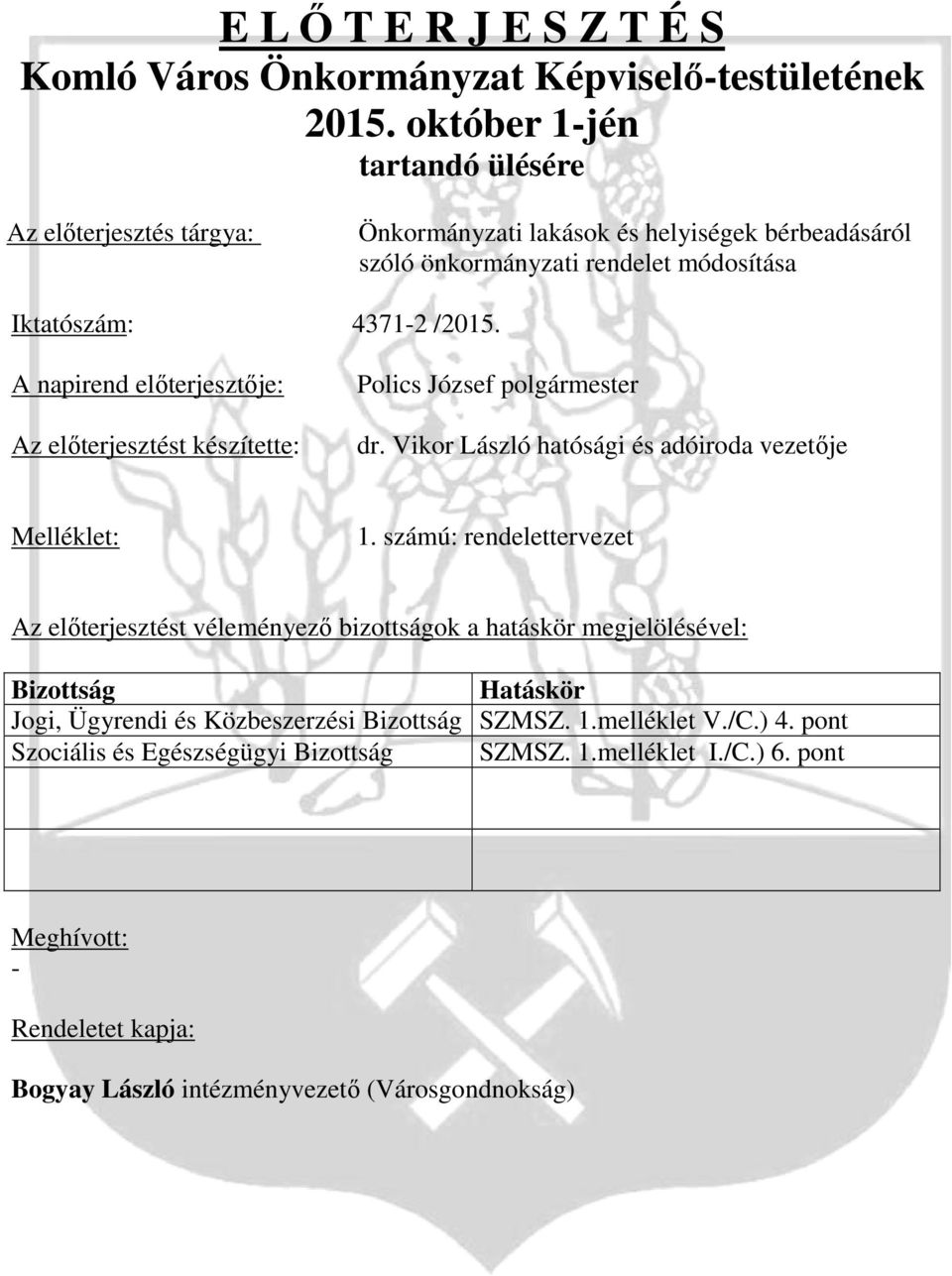 A napirend előterjesztője: Az előterjesztést készítette: Polics József polgármester dr. Vikor László hatósági és adóiroda vezetője Melléklet: 1.