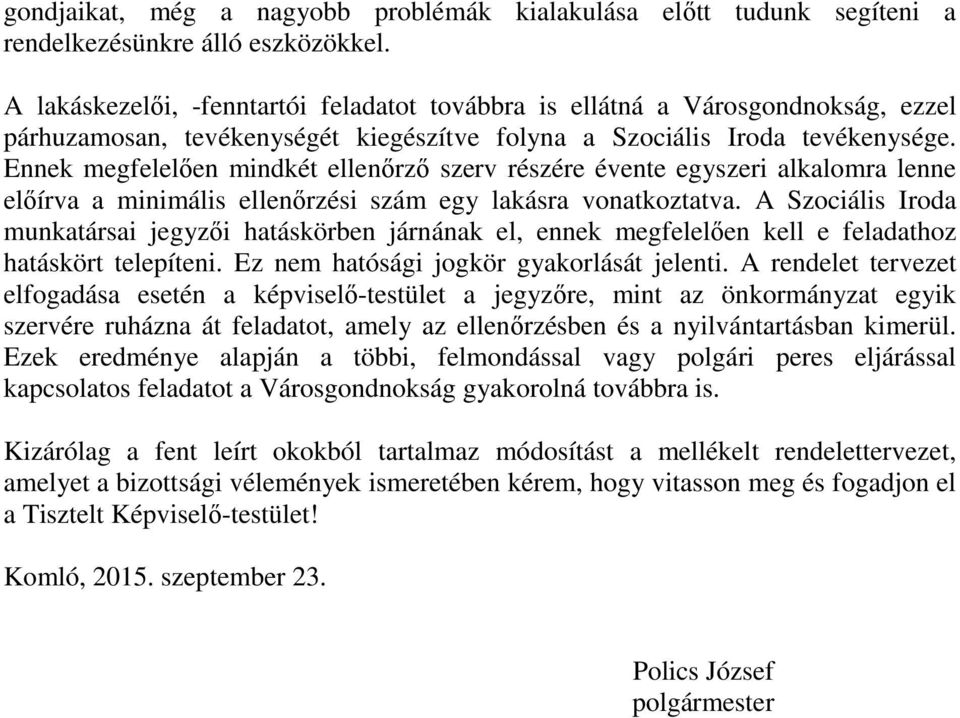 Ennek megfelelően mindkét ellenőrző szerv részére évente egyszeri alkalomra lenne előírva a minimális ellenőrzési szám egy lakásra vonatkoztatva.