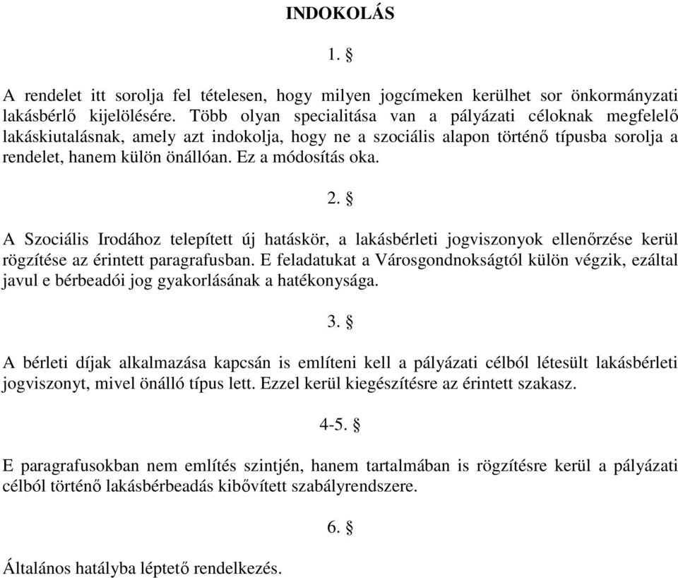 Ez a módosítás oka. 2. A Szociális Irodához telepített új hatáskör, a lakásbérleti jogviszonyok ellenőrzése kerül rögzítése az érintett paragrafusban.