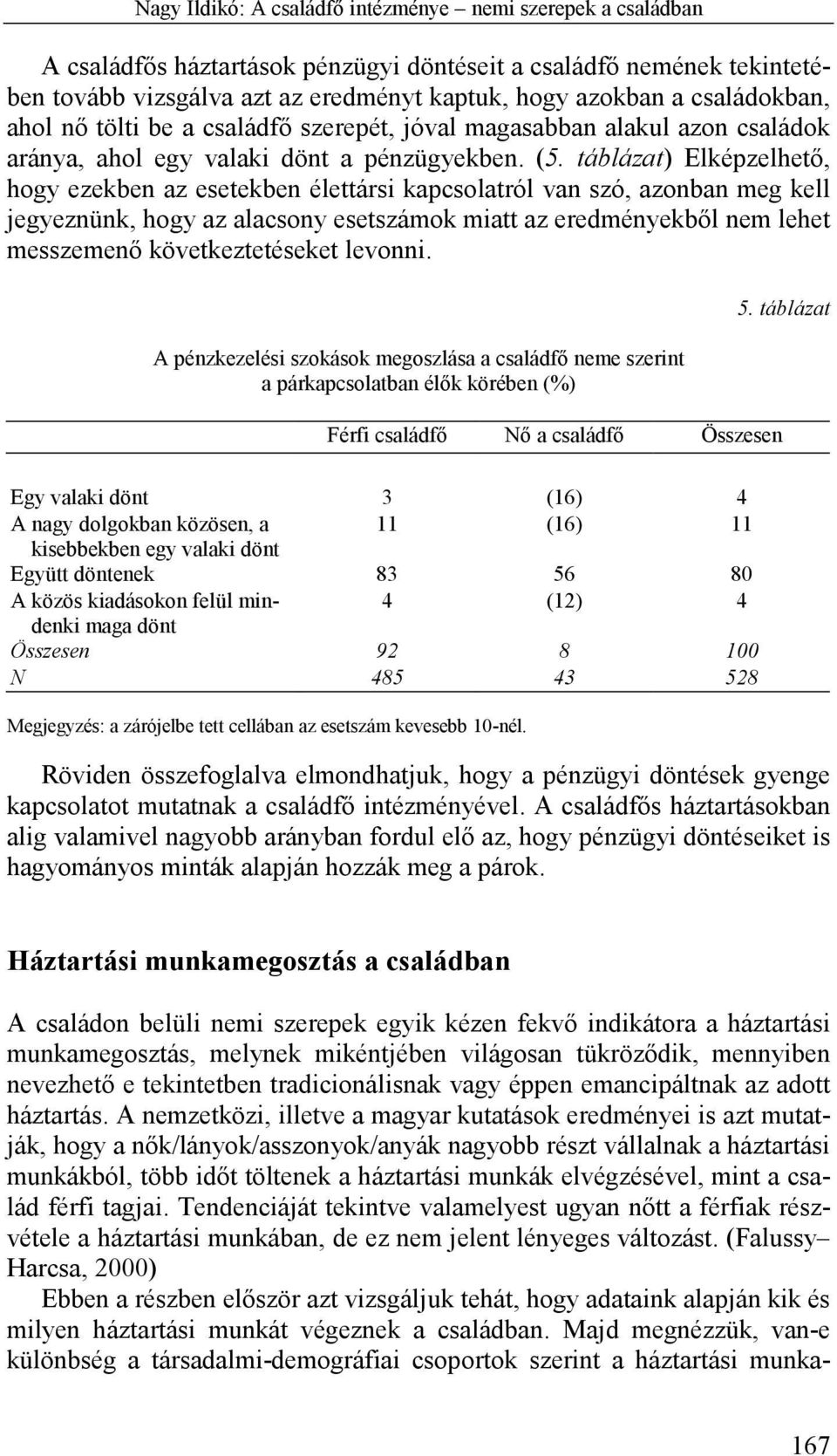 táblázat) Elképzelhető, hogy ezekben az esetekben élettársi kapcsolatról van szó, azonban meg kell jegyeznünk, hogy az alacsony esetszámok miatt az eredményekből nem lehet messzemenő