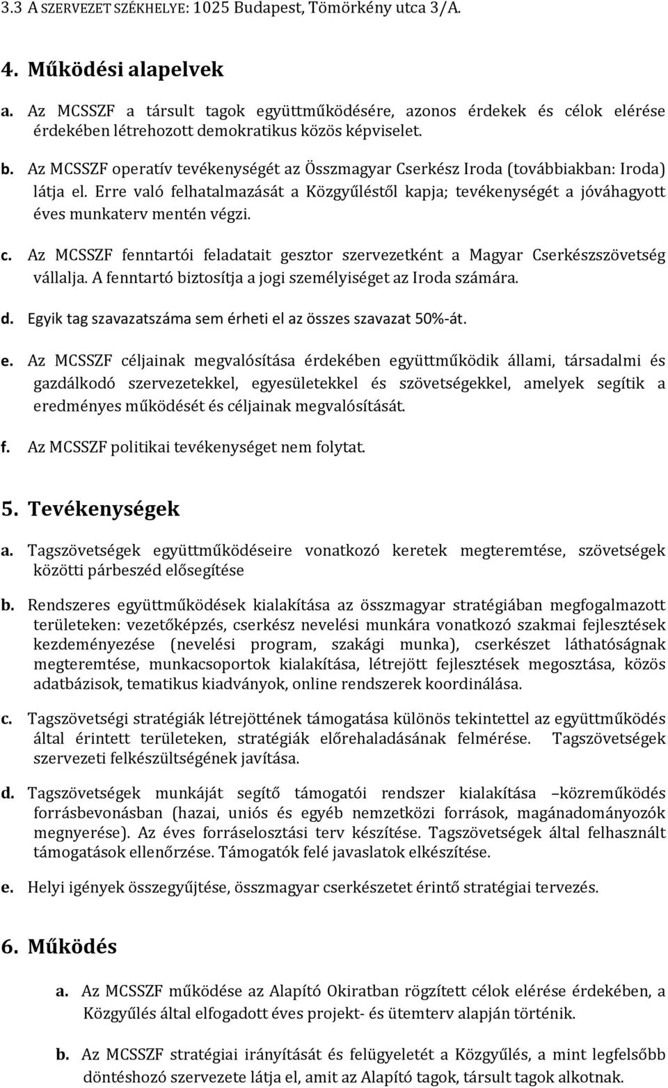 Az MCSSZF operatív tevékenységét az Összmagyar Cserkész Iroda (továbbiakban: Iroda) látja el. Erre való felhatalmazását a Közgyűléstől kapja; tevékenységét a jóváhagyott éves munkaterv mentén végzi.