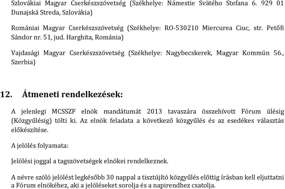 Átmeneti rendelkezések: A jelenlegi MCSSZF elnök mandátumát 2013 tavaszára összehívott Fórum ülésig (Közgyűlésig) tölti ki.