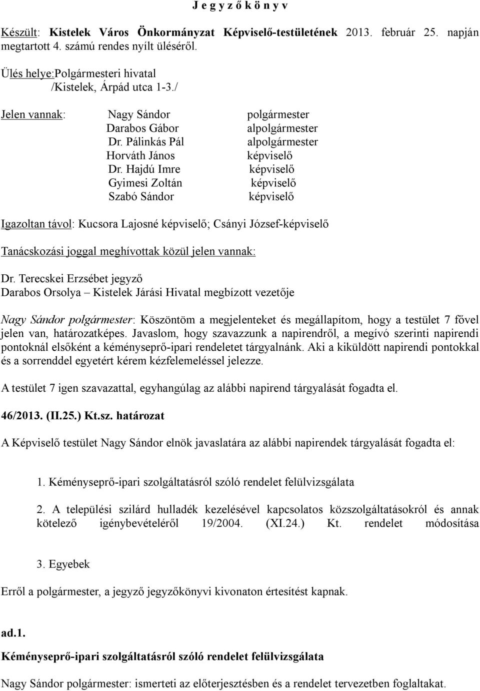 Hajdú Imre képviselő Gyimesi Zoltán képviselő Szabó Sándor képviselő Igazoltan távol: Kucsora Lajosné képviselő; Csányi József-képviselő Tanácskozási joggal meghívottak közül jelen vannak: Dr.