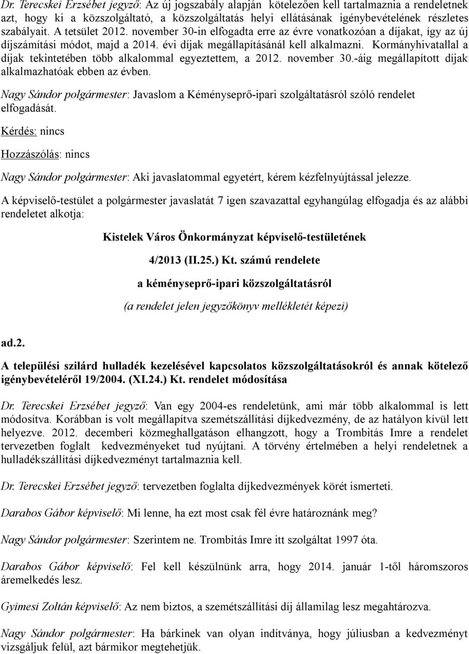 Kormányhivatallal a díjak tekintetében több alkalommal egyeztettem, a 2012. november 30.-áig megállapított díjak alkalmazhatóak ebben az évben.