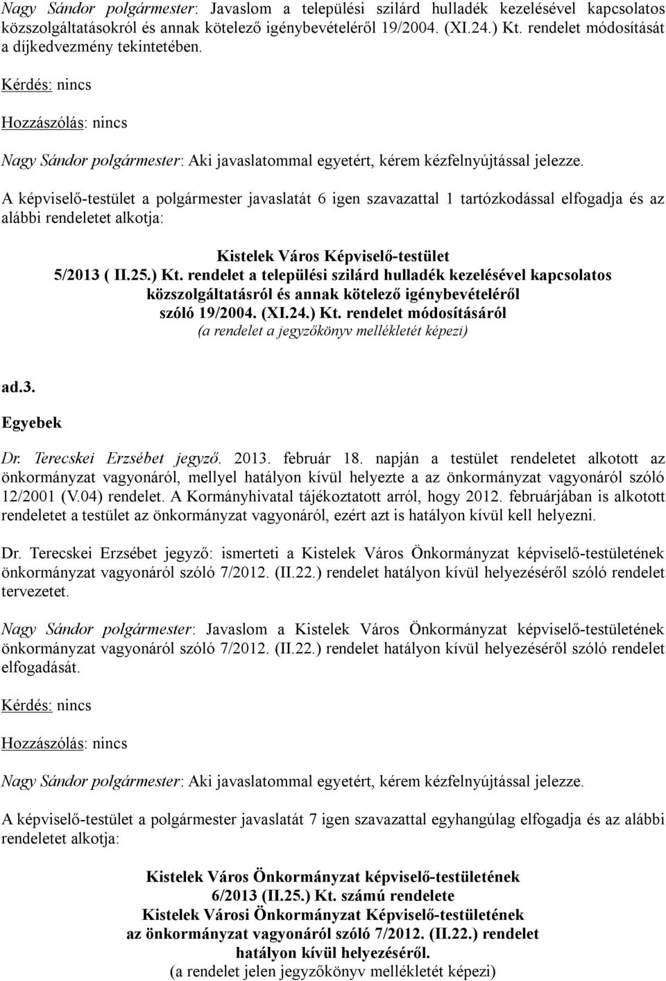 A képviselő-testület a polgármester javaslatát 6 igen szavazattal 1 tartózkodással elfogadja és az alábbi rendeletet alkotja: Kistelek Város Képviselő-testület 5/2013 ( II.25.) Kt.